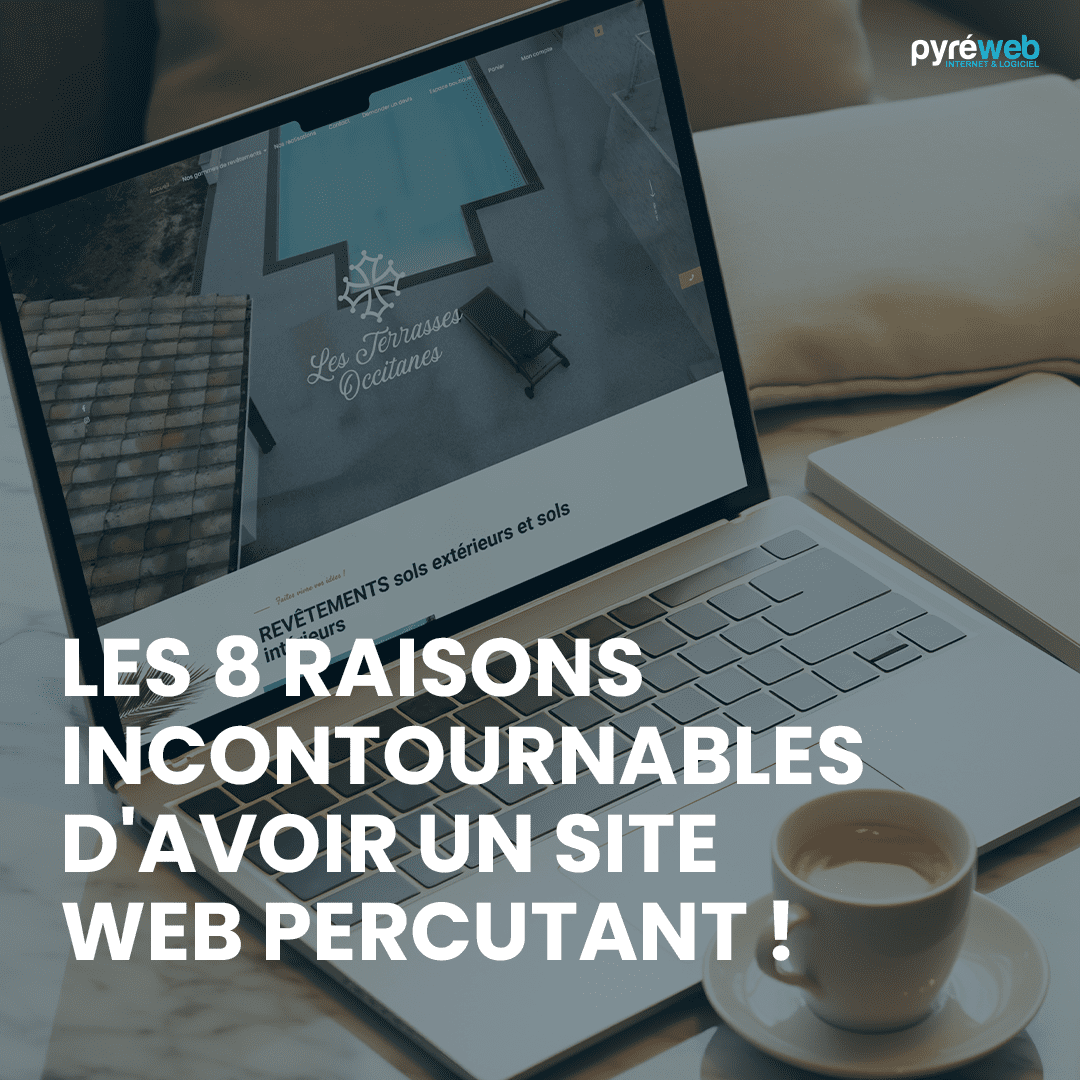 Les 8 raisons incontournables d'avoir un site web percutant !